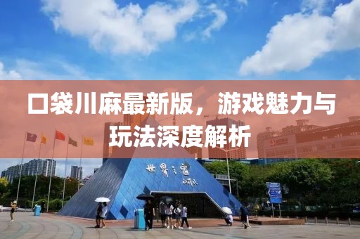 口袋川麻最新版，游戏魅力与玩法深度解析