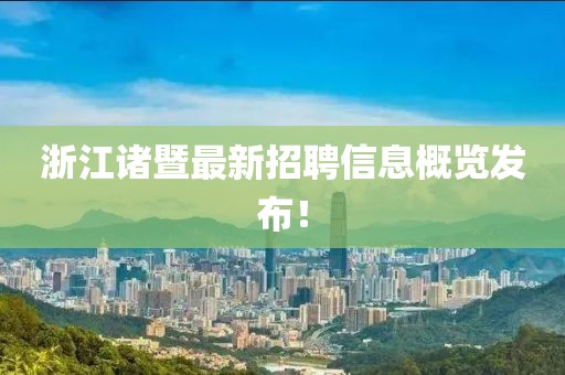 浙江诸暨最新招聘信息概览发布！