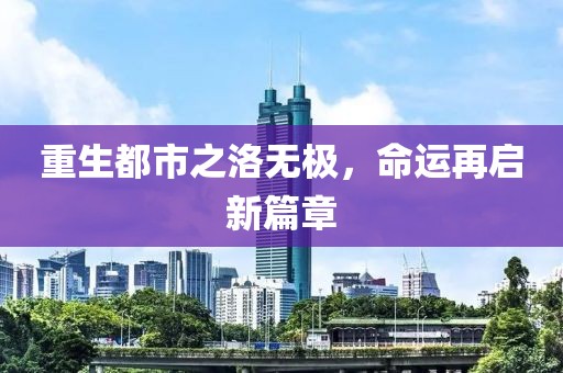 重生都市之洛无极，命运再启新篇章