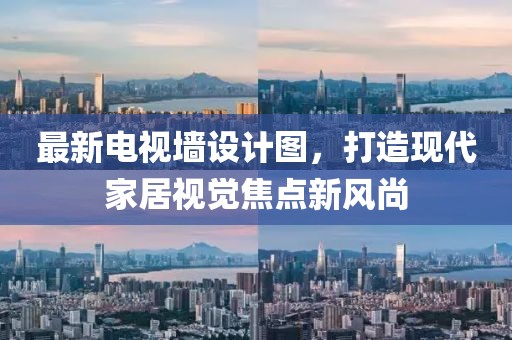最新电视墙设计图，打造现代家居视觉焦点新风尚
