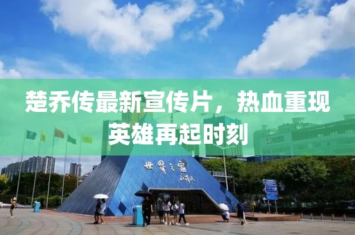 楚乔传最新宣传片，热血重现英雄再起时刻