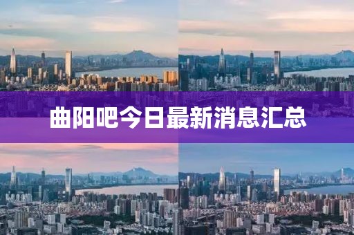 曲阳吧今日最新消息汇总
