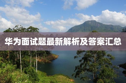 华为面试题最新解析及答案汇总