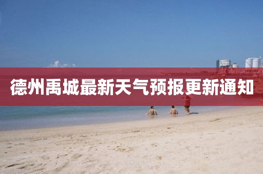 德州禹城最新天气预报更新通知