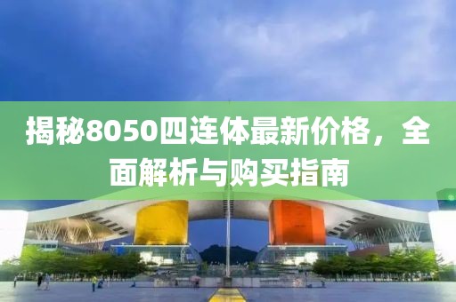 揭秘8050四连体最新价格，全面解析与购买指南