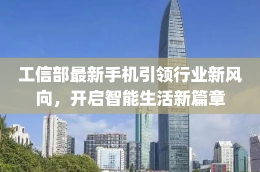 工信部最新手机引领行业新风向，开启智能生活新篇章