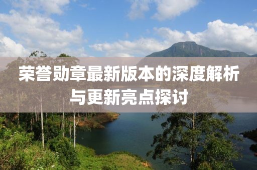 荣誉勋章最新版本的深度解析与更新亮点探讨