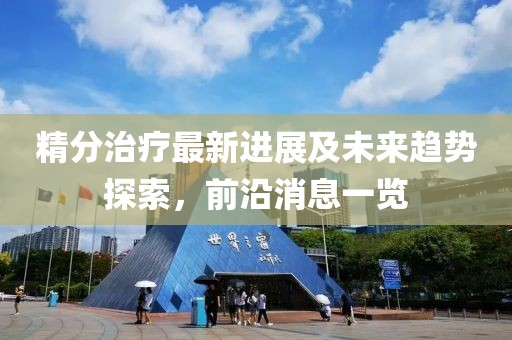 精分治疗最新进展及未来趋势探索，前沿消息一览