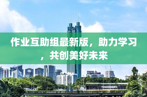 作业互助组最新版，助力学习，共创美好未来