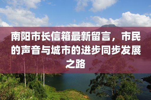 南阳市长信箱最新留言，市民的声音与城市的进步同步发展之路