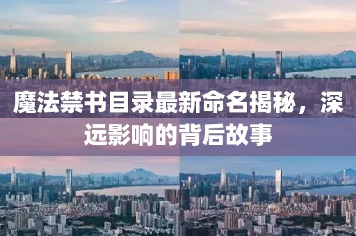 魔法禁书目录最新命名揭秘，深远影响的背后故事