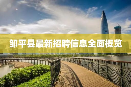 邹平县最新招聘信息全面概览
