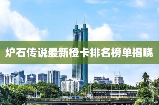 炉石传说最新橙卡排名榜单揭晓
