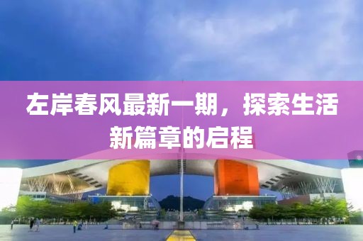 左岸春风最新一期，探索生活新篇章的启程