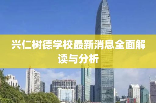 兴仁树德学校最新消息全面解读与分析