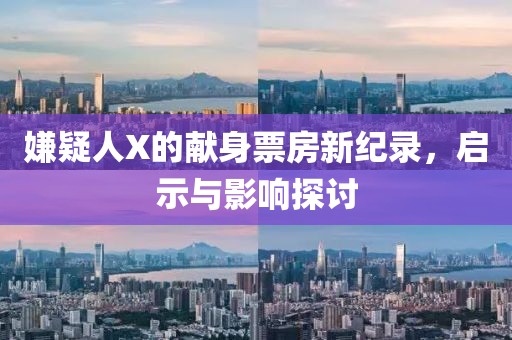 嫌疑人X的献身票房新纪录，启示与影响探讨