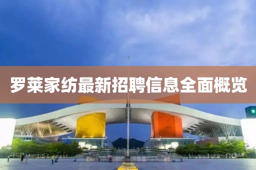 罗莱家纺最新招聘信息全面概览
