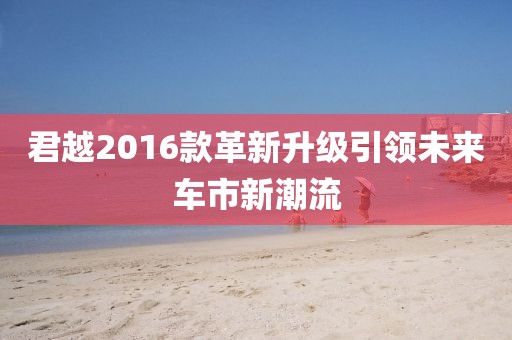 君越2016款革新升级引领未来车市新潮流