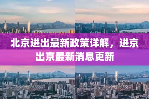 北京进出最新政策详解，进京出京最新消息更新