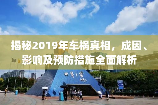 揭秘2019年车祸真相，成因、影响及预防措施全面解析
