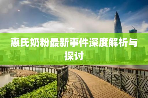 惠氏奶粉最新事件深度解析与探讨