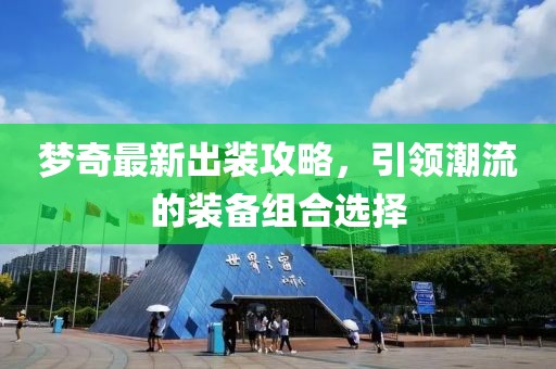 梦奇最新出装攻略，引领潮流的装备组合选择