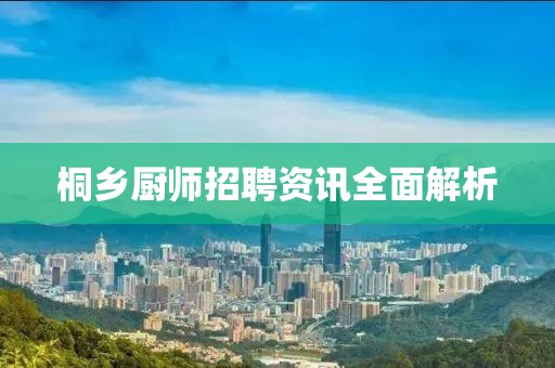 桐乡厨师招聘资讯全面解析