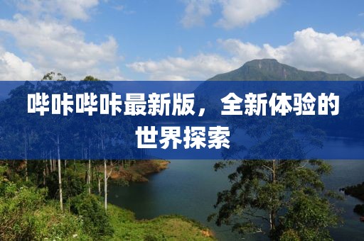 哔咔哔咔最新版，全新体验的世界探索