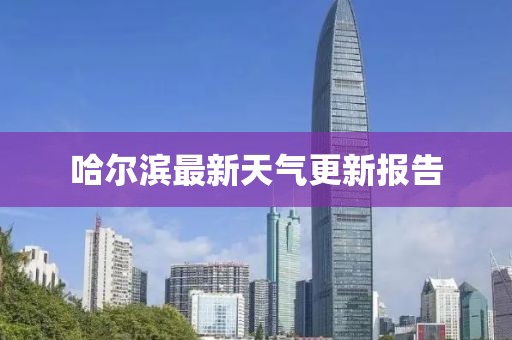 哈尔滨最新天气更新报告