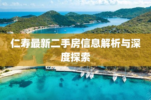 仁寿最新二手房信息解析与深度探索