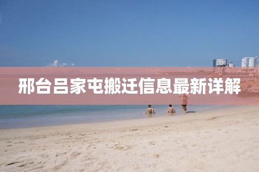 邢台吕家屯搬迁信息最新详解