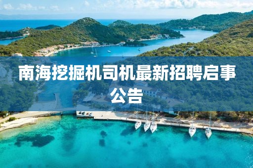 南海挖掘机司机最新招聘启事公告