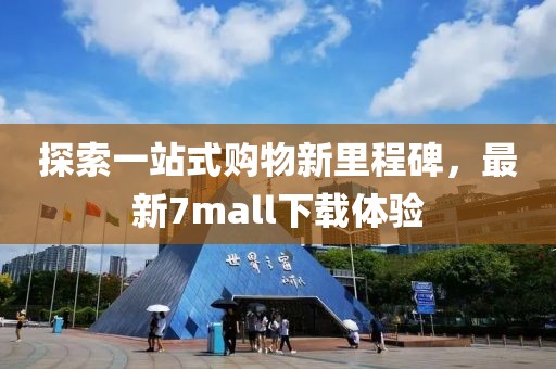 探索一站式购物新里程碑，最新7mall下载体验