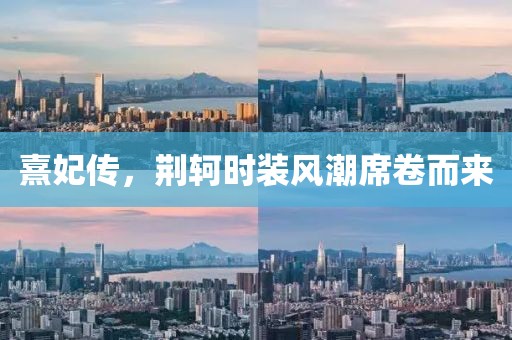 熹妃传，荆轲时装风潮席卷而来