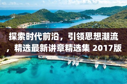 探索时代前沿，引领思想潮流，精选最新讲章精选集 2017版