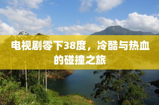 电视剧零下38度，冷酷与热血的碰撞之旅