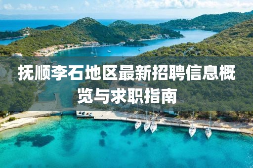 抚顺李石地区最新招聘信息概览与求职指南