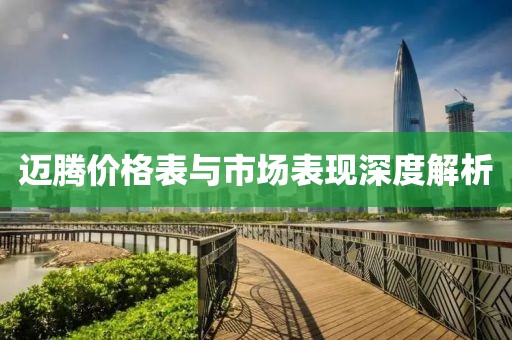 迈腾价格表与市场表现深度解析