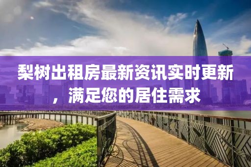 梨树出租房最新资讯实时更新，满足您的居住需求