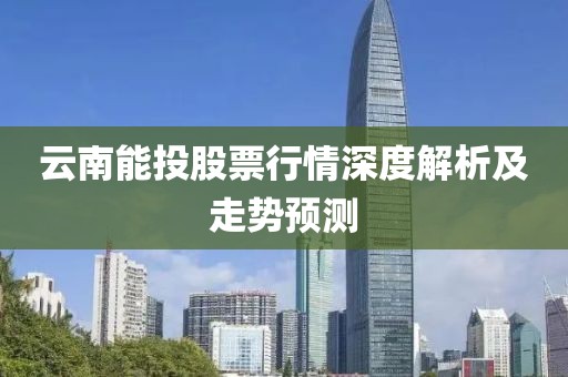 云南能投股票行情深度解析及走势预测
