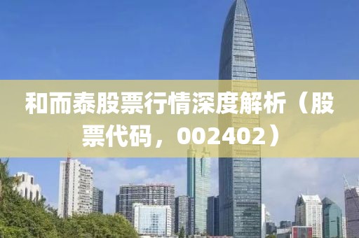 和而泰股票行情深度解析（股票代码，002402）