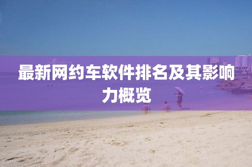最新网约车软件排名及其影响力概览