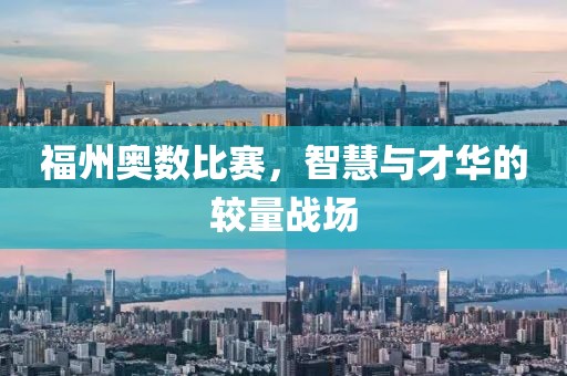 福州奥数比赛，智慧与才华的较量战场