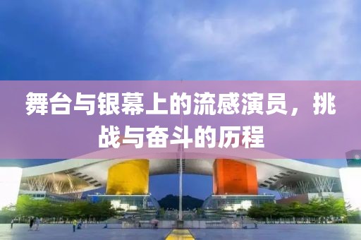 舞台与银幕上的流感演员，挑战与奋斗的历程