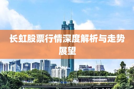 长虹股票行情深度解析与走势展望