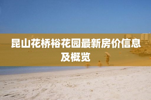 昆山花桥裕花园最新房价信息及概览