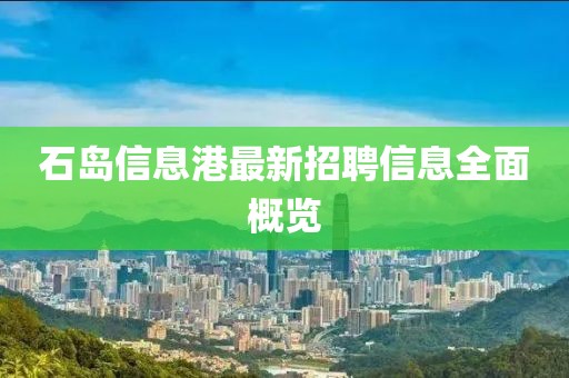石岛信息港最新招聘信息全面概览