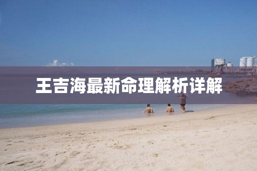 王吉海最新命理解析详解