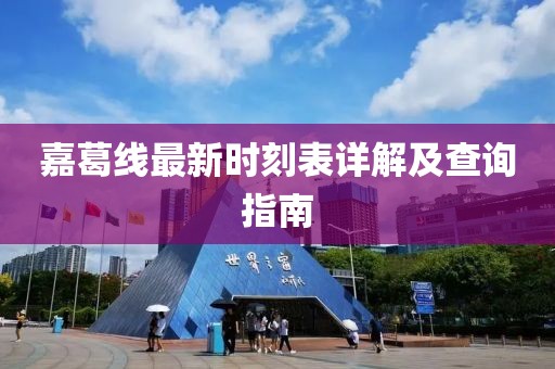 嘉葛线最新时刻表详解及查询指南