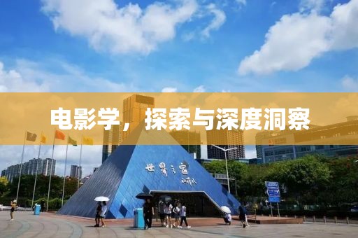 电影学，探索与深度洞察